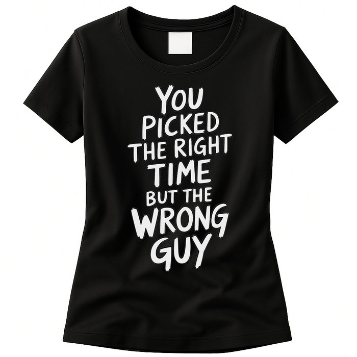 You Picked The Right Time But Wrong Guy Trending Saying Womens T-Shirt
