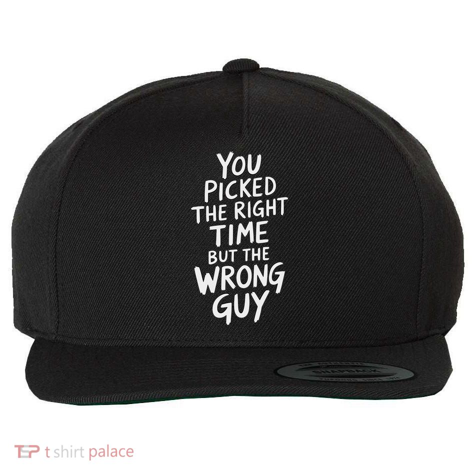 You Picked The Right Time But Wrong Guy Trending Saying Wool Snapback Cap