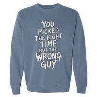 You Picked The Right Time But Wrong Guy Trending Saying Garment-Dyed Sweatshirt