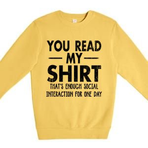 You Read My Shir T Thats Enough Social Interaction For One Day Novelty Sarcastic Premium Crewneck Sweatshirt