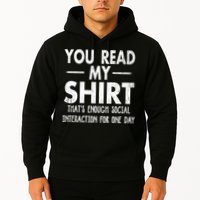 You Read My Shir T Thats Enough Social Interaction For One Day Novelty Sarcastic Hoodie