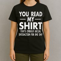 You Read My Shir T Thats Enough Social Interaction For One Day Novelty Sarcastic T-Shirt