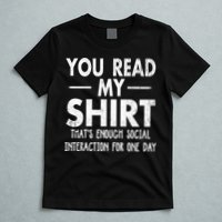 You Read My Shir T Thats Enough Social Interaction For One Day Novelty Sarcastic T-Shirt