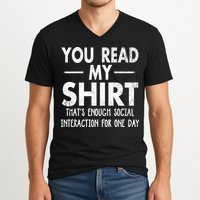 You Read My Shir T Thats Enough Social Interaction For One Day Novelty Sarcastic V-Neck T-Shirt