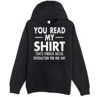 You Read My Shir T Thats Enough Social Interaction For One Day Novelty Sarcastic Premium Pullover Hoodie