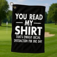You Read My Shir T Thats Enough Social Interaction For One Day Novelty Sarcastic Golf Towel