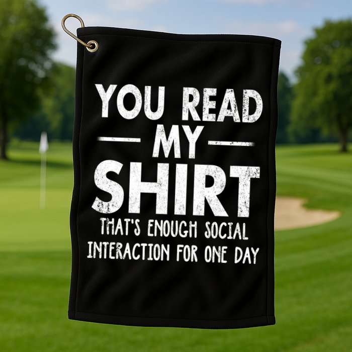 You Read My Shir T Thats Enough Social Interaction For One Day Novelty Sarcastic Golf Towel