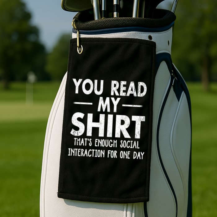 You Read My Shir T Thats Enough Social Interaction For One Day Novelty Sarcastic Golf Towel