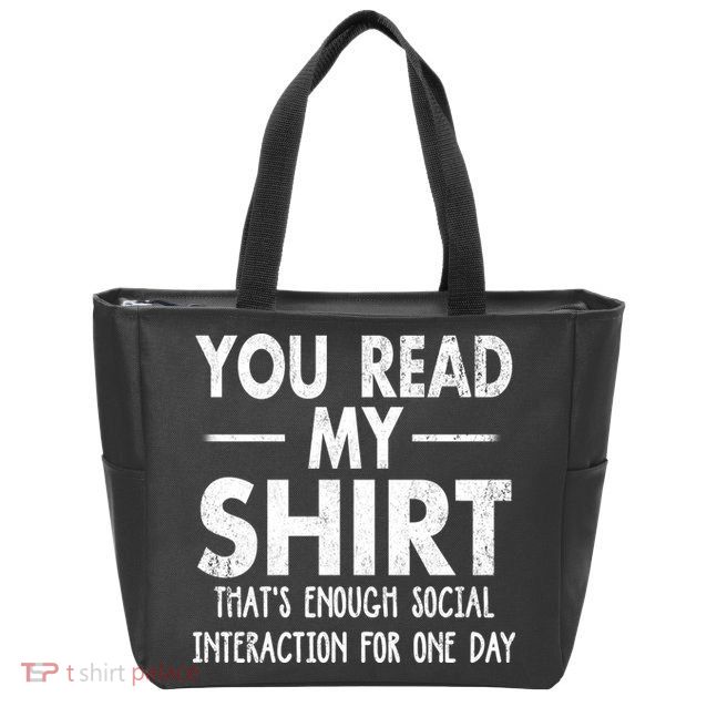 You Read My Shir T Thats Enough Social Interaction For One Day Novelty Sarcastic Zip Tote Bag