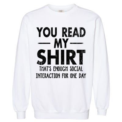 You Read My Shir T Thats Enough Social Interaction For One Day Novelty Sarcastic Garment-Dyed Sweatshirt