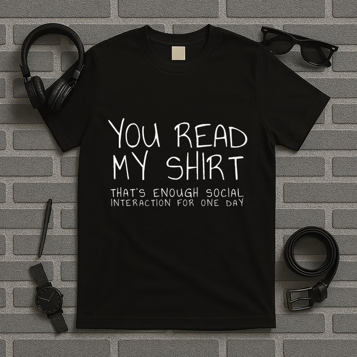 You Read My Thats Enough Interaction For One Day T-Shirt