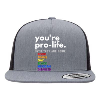 You Re Prolife Until They Are Born Poor Gay Lgbt Flat Bill Trucker Hat