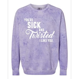 YouRe Sick And Twisted I Like You Colorblast Crewneck Sweatshirt