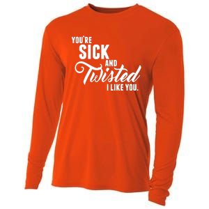 YouRe Sick And Twisted I Like You Cooling Performance Long Sleeve Crew