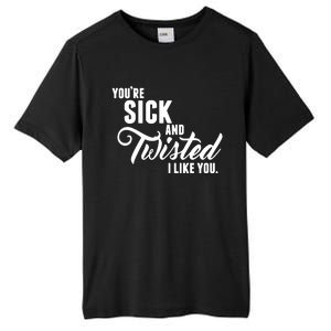 YouRe Sick And Twisted I Like You Tall Fusion ChromaSoft Performance T-Shirt