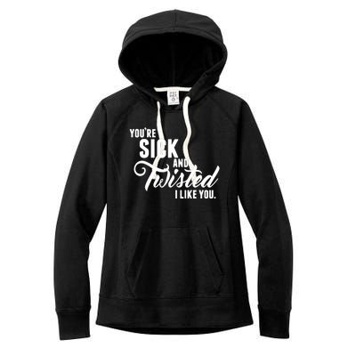 YouRe Sick And Twisted I Like You Women's Fleece Hoodie