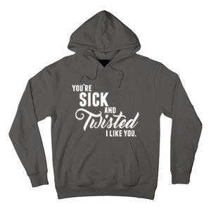 YouRe Sick And Twisted I Like You Hoodie