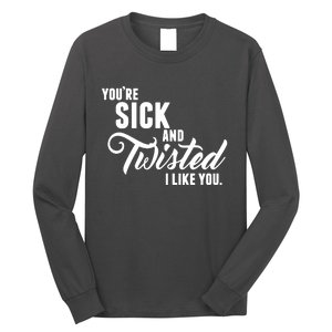 YouRe Sick And Twisted I Like You Long Sleeve Shirt