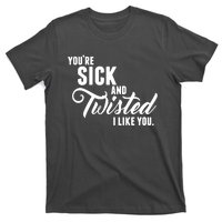 YouRe Sick And Twisted I Like You T-Shirt