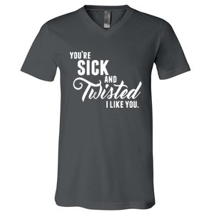 YouRe Sick And Twisted I Like You V-Neck T-Shirt