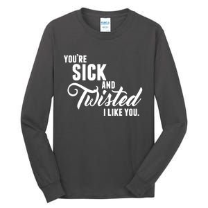 YouRe Sick And Twisted I Like You Tall Long Sleeve T-Shirt