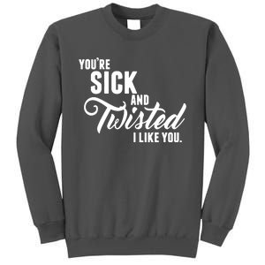 YouRe Sick And Twisted I Like You Tall Sweatshirt