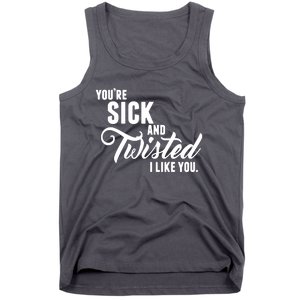 YouRe Sick And Twisted I Like You Tank Top