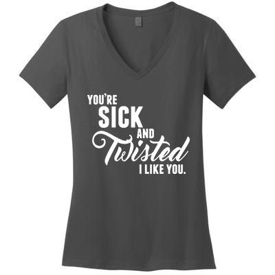 YouRe Sick And Twisted I Like You Women's V-Neck T-Shirt