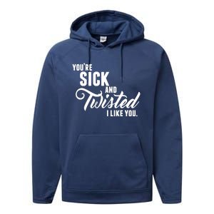 YouRe Sick And Twisted I Like You Performance Fleece Hoodie