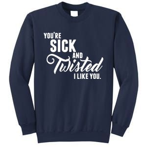 YouRe Sick And Twisted I Like You Sweatshirt