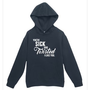 YouRe Sick And Twisted I Like You Urban Pullover Hoodie