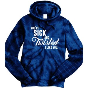 YouRe Sick And Twisted I Like You Tie Dye Hoodie