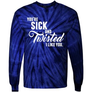 YouRe Sick And Twisted I Like You Tie-Dye Long Sleeve Shirt