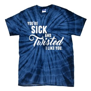 YouRe Sick And Twisted I Like You Tie-Dye T-Shirt