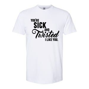 YouRe Sick And Twisted I Like You Softstyle CVC T-Shirt