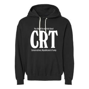 You Should Be Worried About Crt Conservatives Republicans And Trump Garment-Dyed Fleece Hoodie