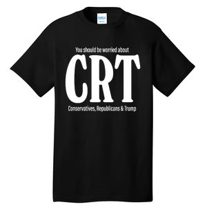 You Should Be Worried About Crt Conservatives Republicans And Trump Tall T-Shirt