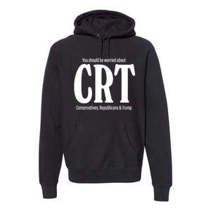 You Should Be Worried About Crt Conservatives Republicans And Trump Premium Hoodie