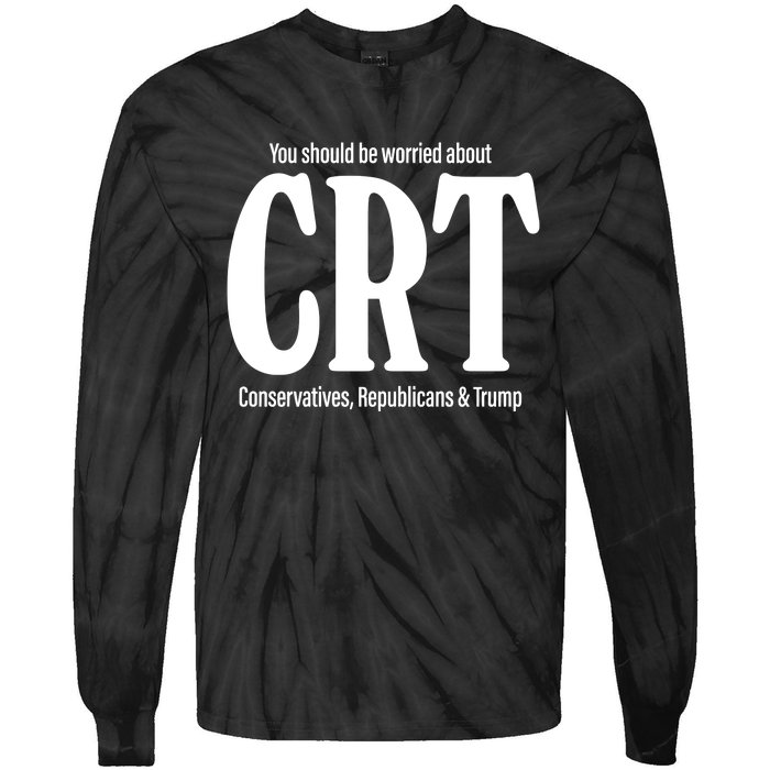 You Should Be Worried About Crt Conservatives Republicans And Trump Tie-Dye Long Sleeve Shirt