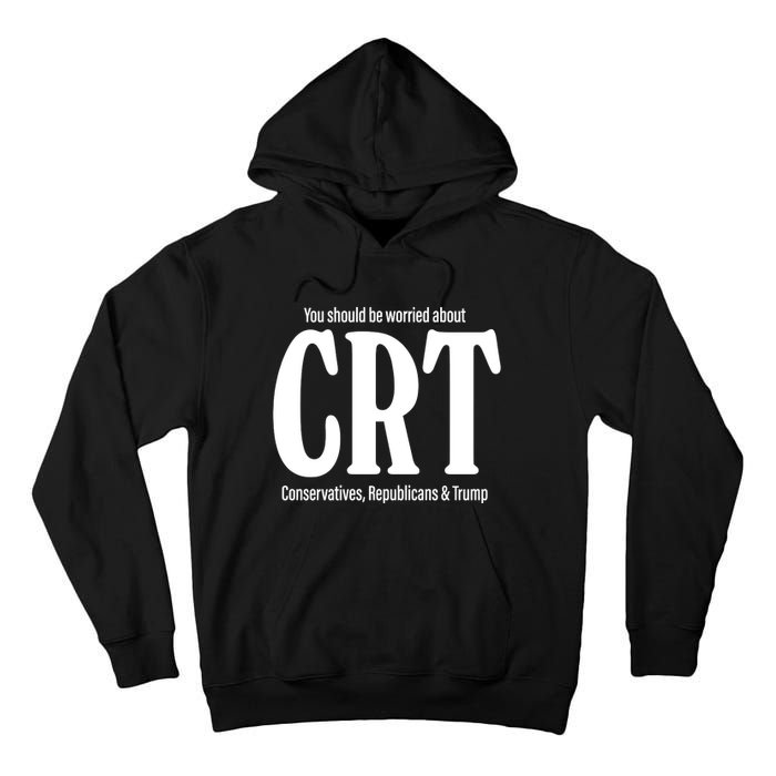 You Should Be Worried About Crt Conservatives Republicans And Trump Tall Hoodie