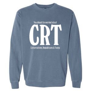 You Should Be Worried About Crt Conservatives Republicans And Trump Garment-Dyed Sweatshirt