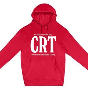 You Should Be Worried About Crt Conservatives Republicans And Trump Premium Pullover Hoodie