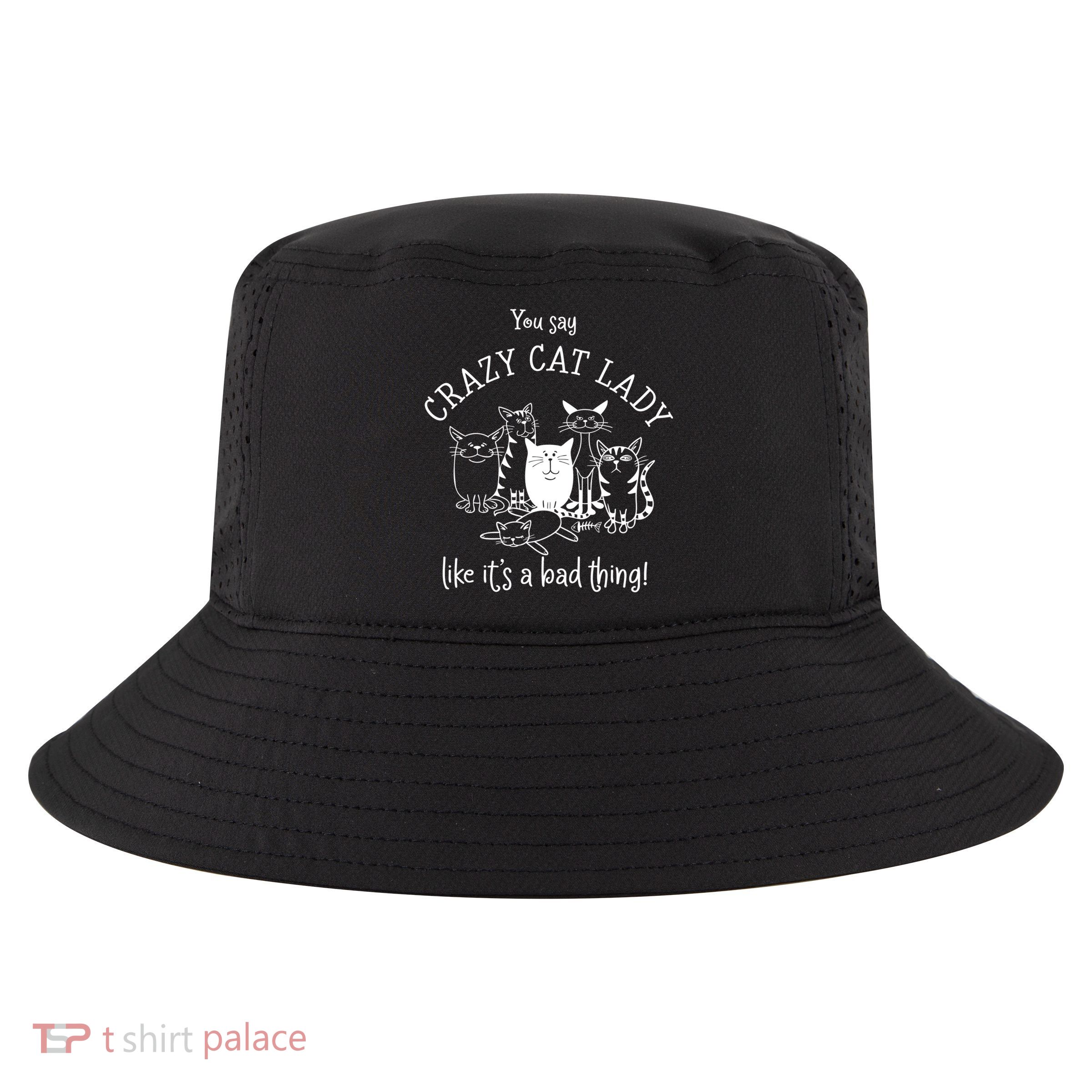 You Say Crazy Cat Lady Like ItS A Bad Thing Meaningful Gift Cool Comfort Performance Bucket Hat