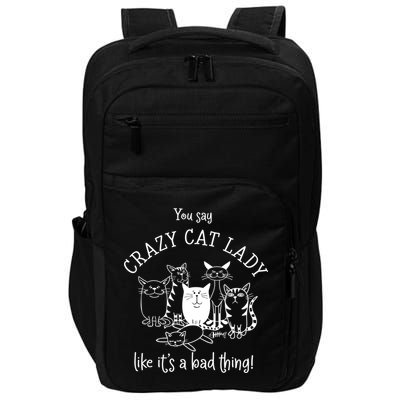 You Say Crazy Cat Lady Like ItS A Bad Thing Meaningful Gift Impact Tech Backpack