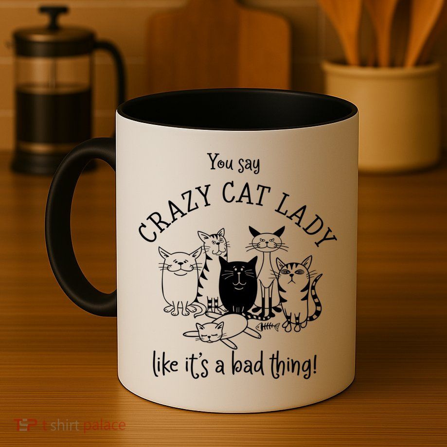You Say Crazy Cat Lady Like ItS A Bad Thing Meaningful Gift Mug