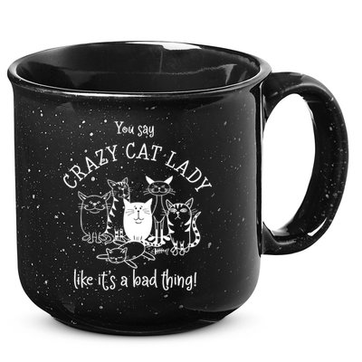 You Say Crazy Cat Lady Like ItS A Bad Thing Meaningful Gift 15oz Campfire Ceramic Mug