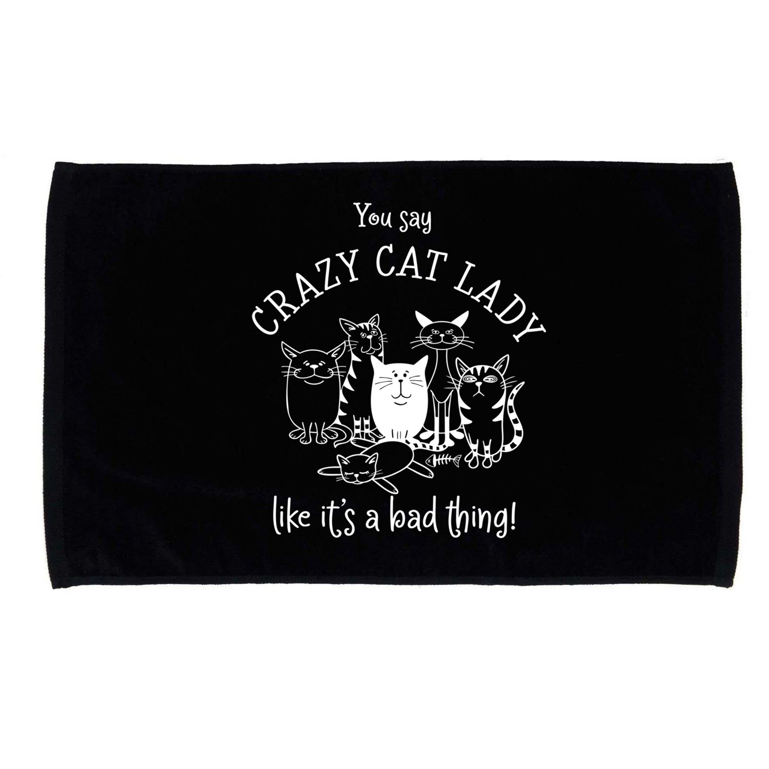 You Say Crazy Cat Lady Like ItS A Bad Thing Meaningful Gift Microfiber Hand Towel