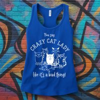 You Say Crazy Cat Lady Like ItS A Bad Thing Meaningful Gift Womens Tank Top