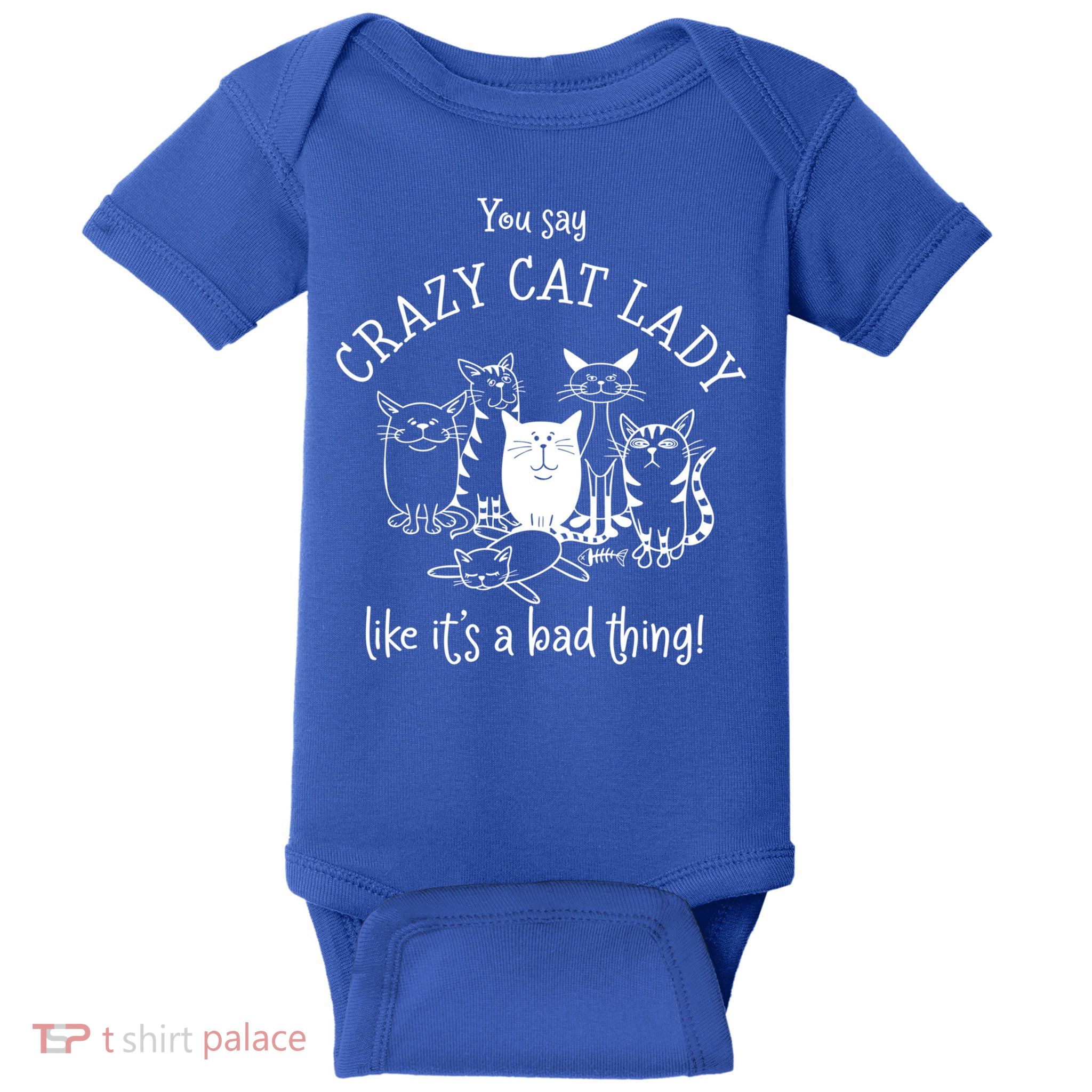 You Say Crazy Cat Lady Like ItS A Bad Thing Meaningful Gift Baby Bodysuit