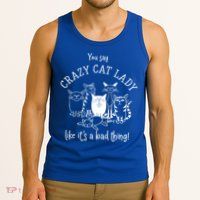 You Say Crazy Cat Lady Like ItS A Bad Thing Meaningful Gift Tank Top